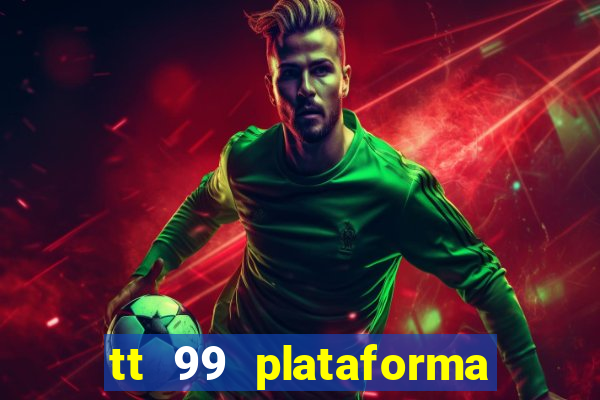 tt 99 plataforma de jogos